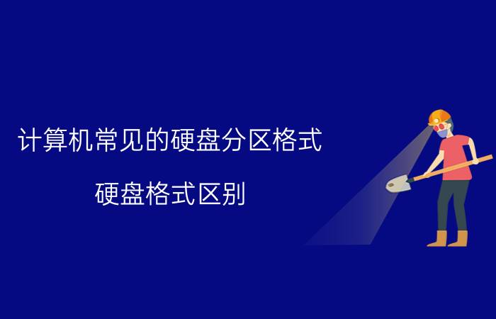 计算机常见的硬盘分区格式 硬盘格式区别？